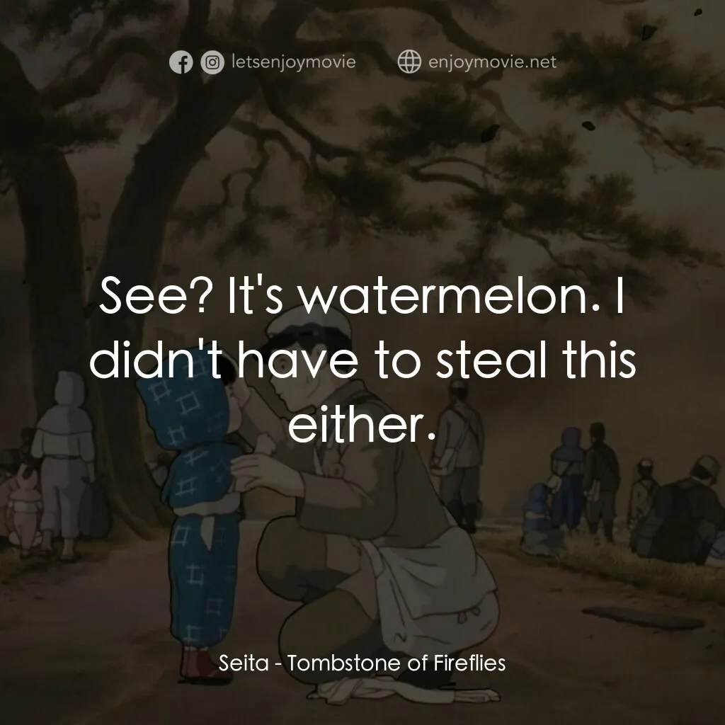 再見螢火蟲電影對白：Seita:  See? It's watermelon. I didn't have to steal this either.