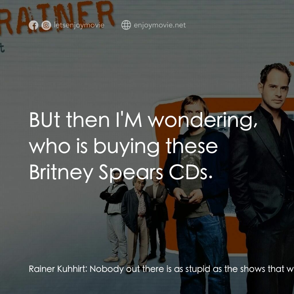 《Reclaim Your Brain》經典台詞：Rainer Kuhhirt:  Nobody out there is as stupid as  ...