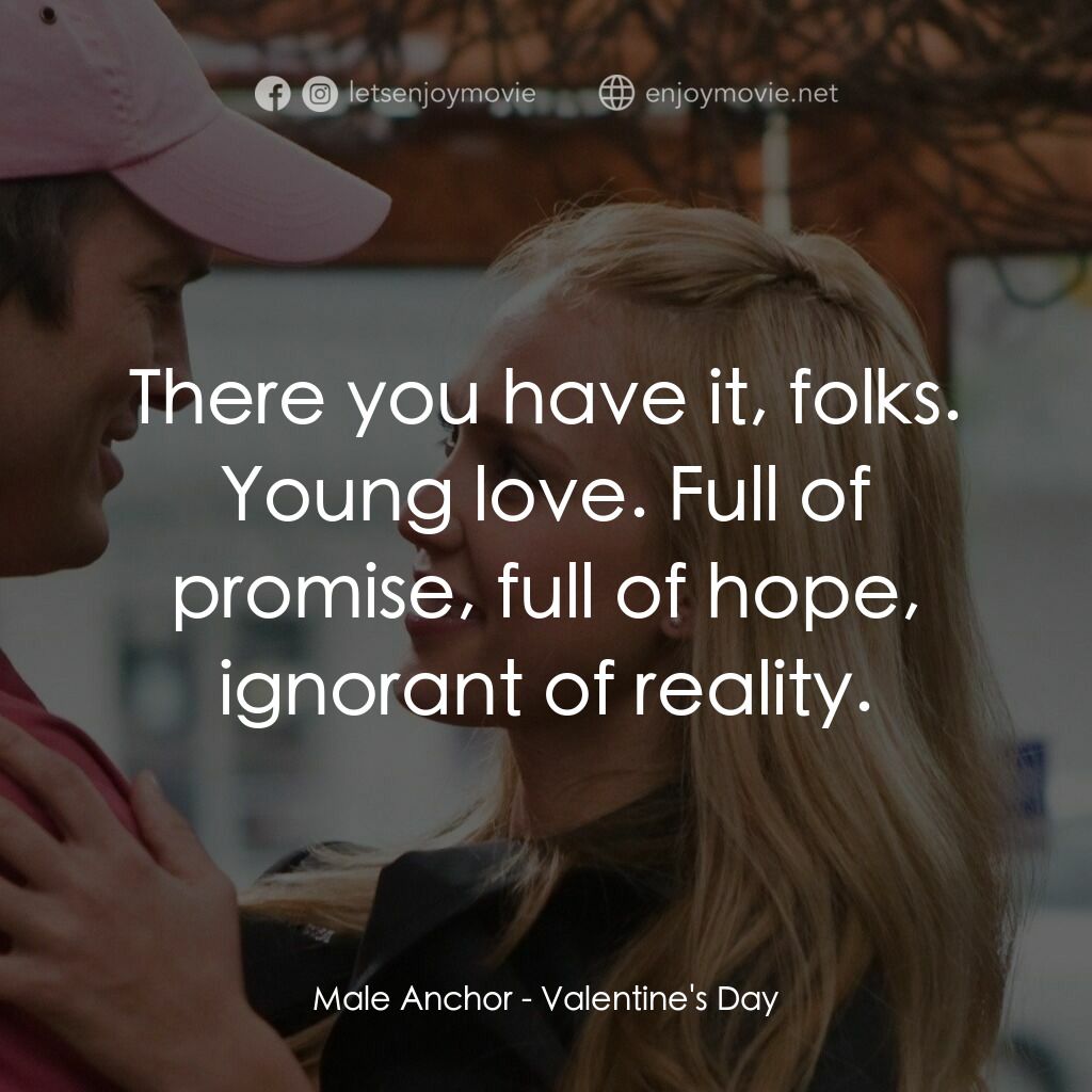 情人節快樂電影對白：Male Anchor:  There you have it, folks. Young love. Full of promise, full of hope