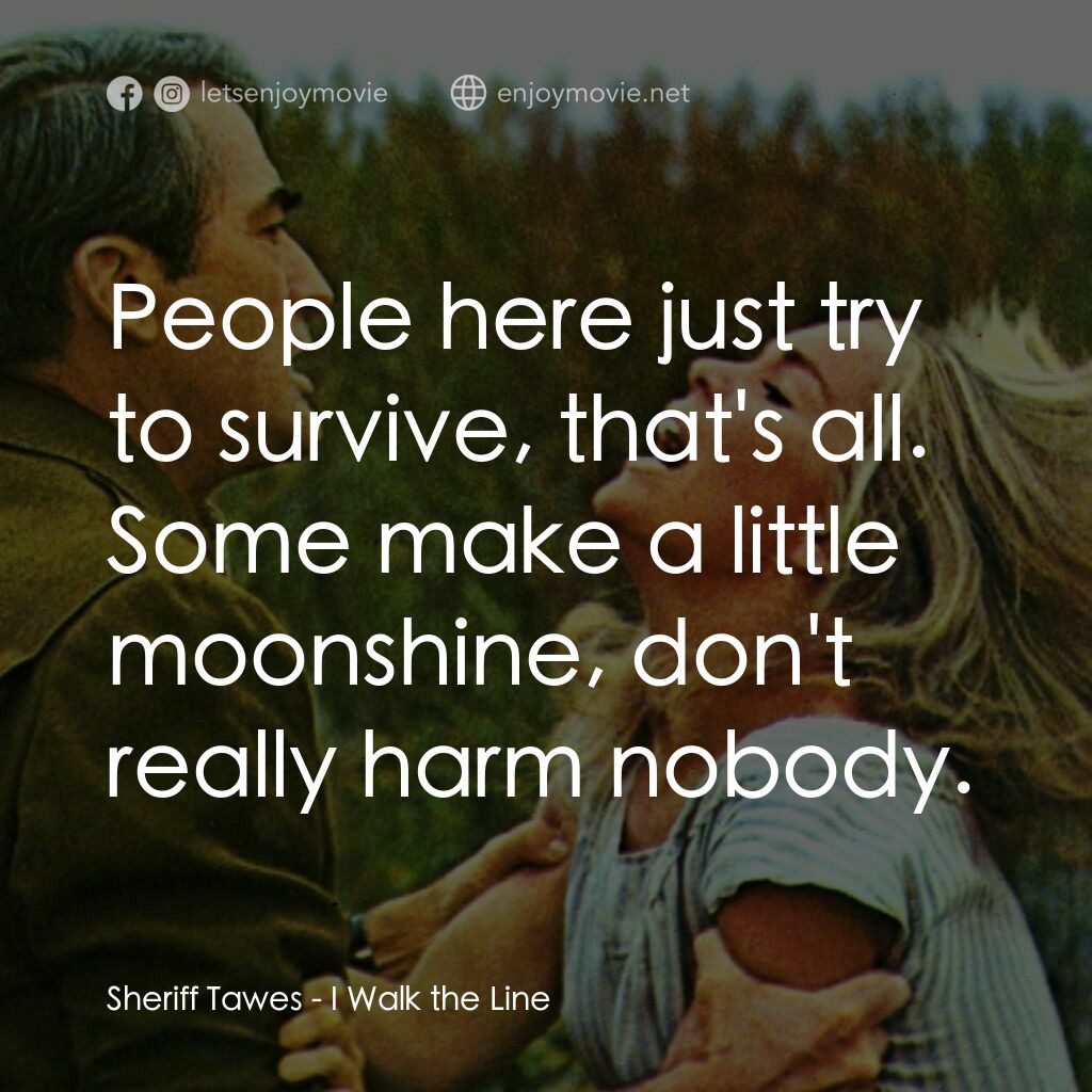 I Walk the Line電影對白：Sheriff Tawes:  People here just try to survive, that's all. Some make a little m