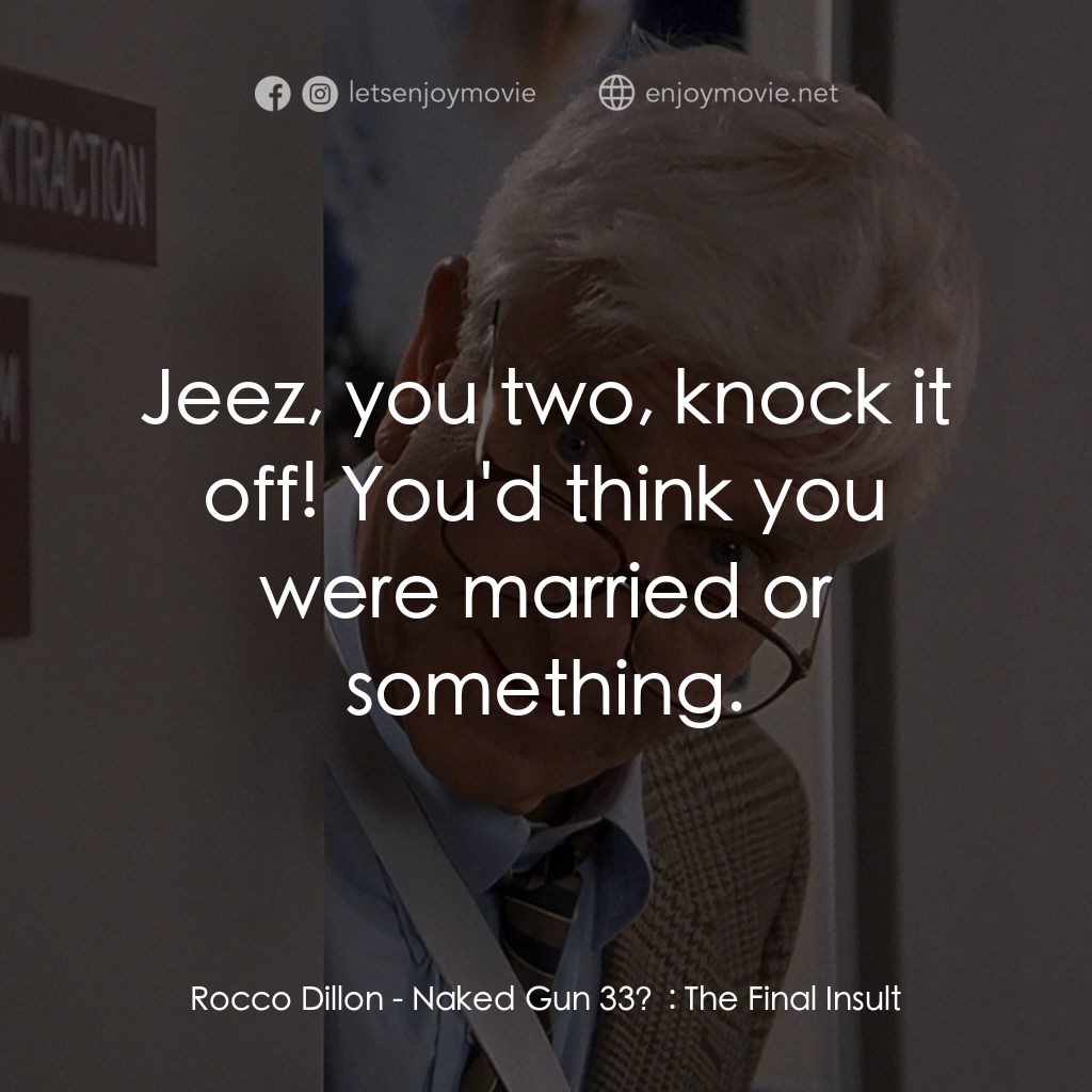 脫線總動員電影對白：Rocco Dillon: Jeez, you two, knock it off! You'd think you were married or someth
