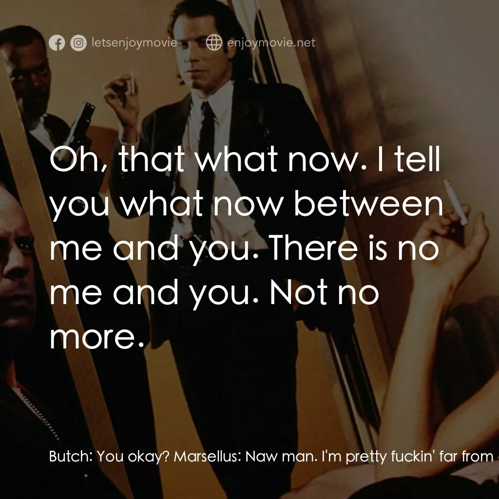 危險人物電影對白：Butch:  You okay? Marsellus:  Naw man. I'm pretty fuckin' far from okay. Butch:  