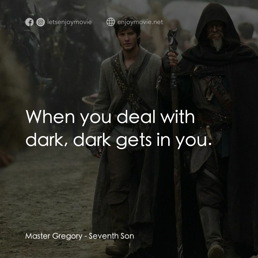 第七傳人電影對白：Master Gregory:  When you deal with dark, dark gets in you.