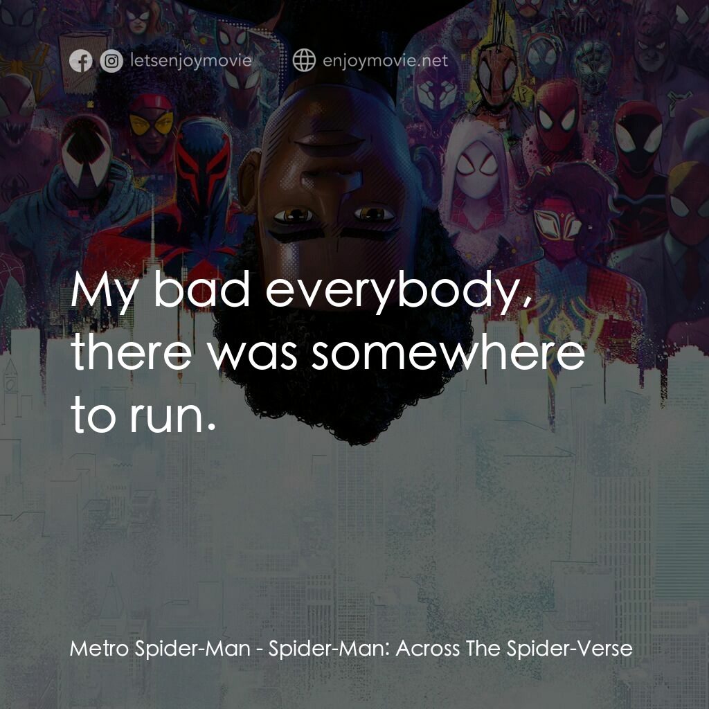 蜘蛛人：穿越新宇宙電影對白：Metro Spider-Man:  My bad everybody, there was somewhere to run.