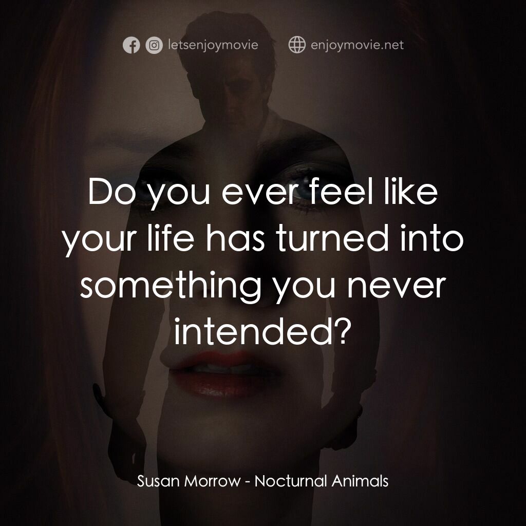 夜行動物電影對白：Susan Morrow:  Do you ever feel like your life has turned into something you neve