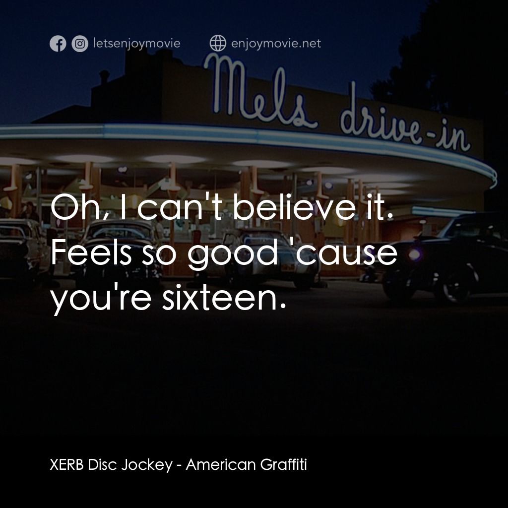 美國風情畫電影對白：XERB Disc Jockey: Oh, I can't believe it. Feels so good 'cause you're sixteen.