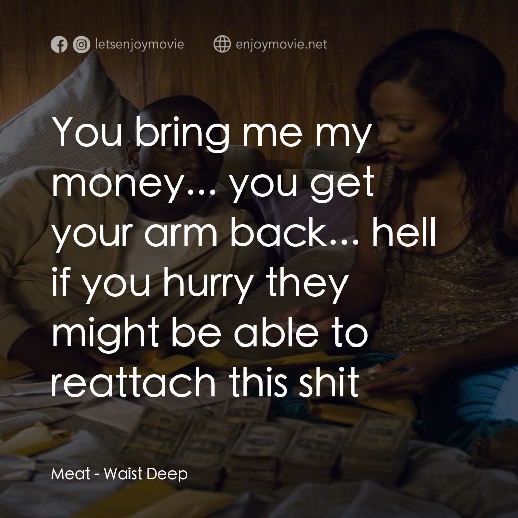 浴血狂奔電影對白：Meat: You bring me my money... you get your arm back... hell if you hurry they mi