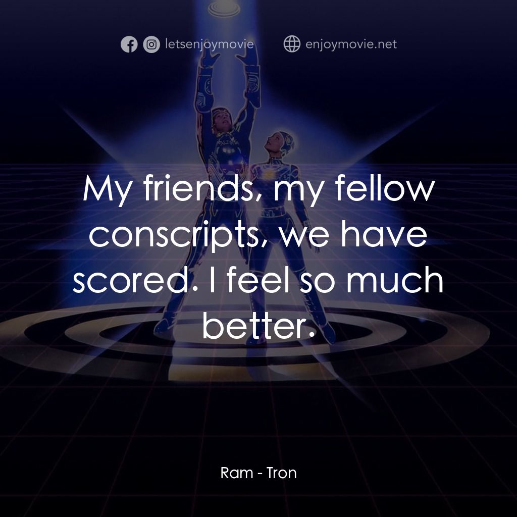 電子世界爭霸戰電影對白：Ram: My friends, my fellow conscripts, we have scored. I feel so much better.