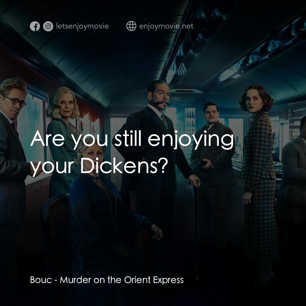 東方快車謀殺案電影對白：Bouc:  Are you still enjoying your Dickens?