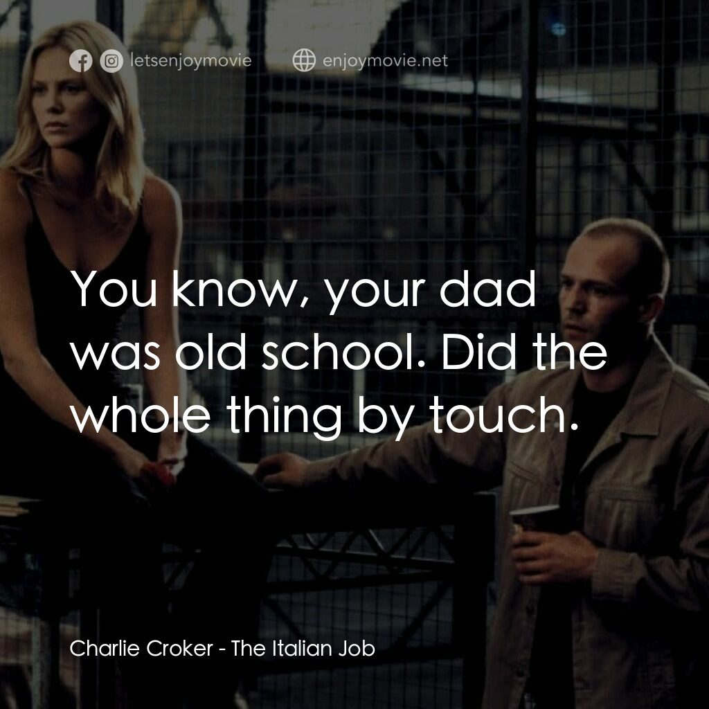 偷天換日電影對白：Charlie Croker:  You know, your dad was old school. Did the whole thing by touch.
