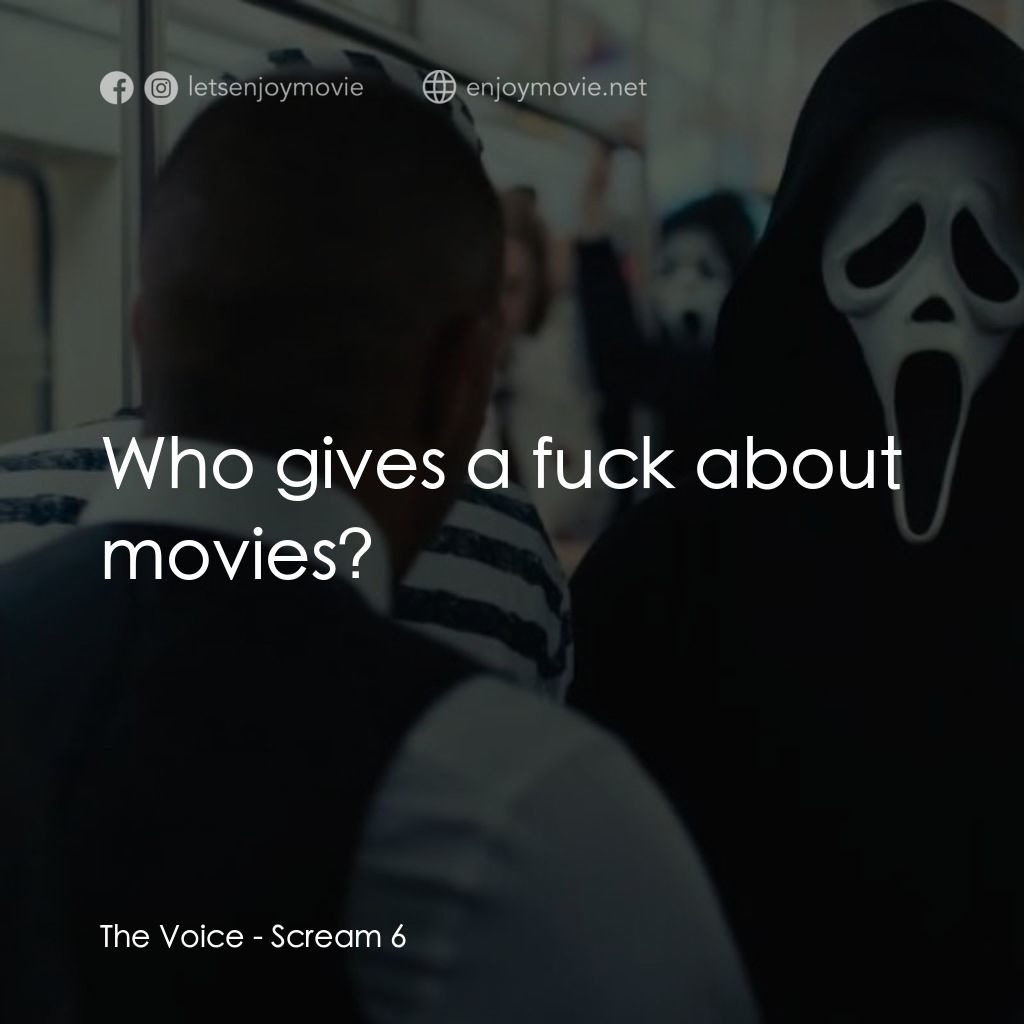 奪命狂呼 6電影對白：The Voice: Who gives a fuck about movies?