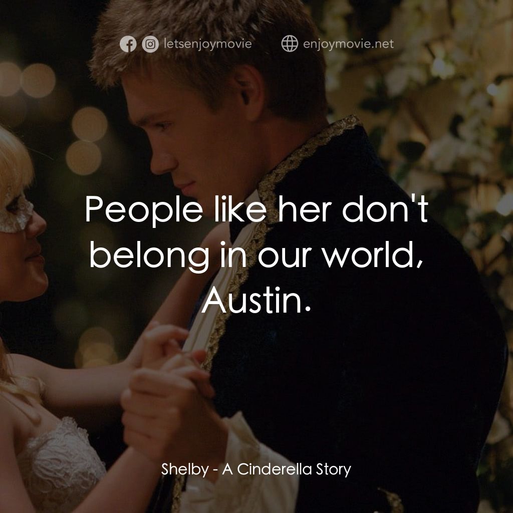 灰姑娘的玻璃手機電影對白：Shelby: People like her don't belong in our world, Austin.