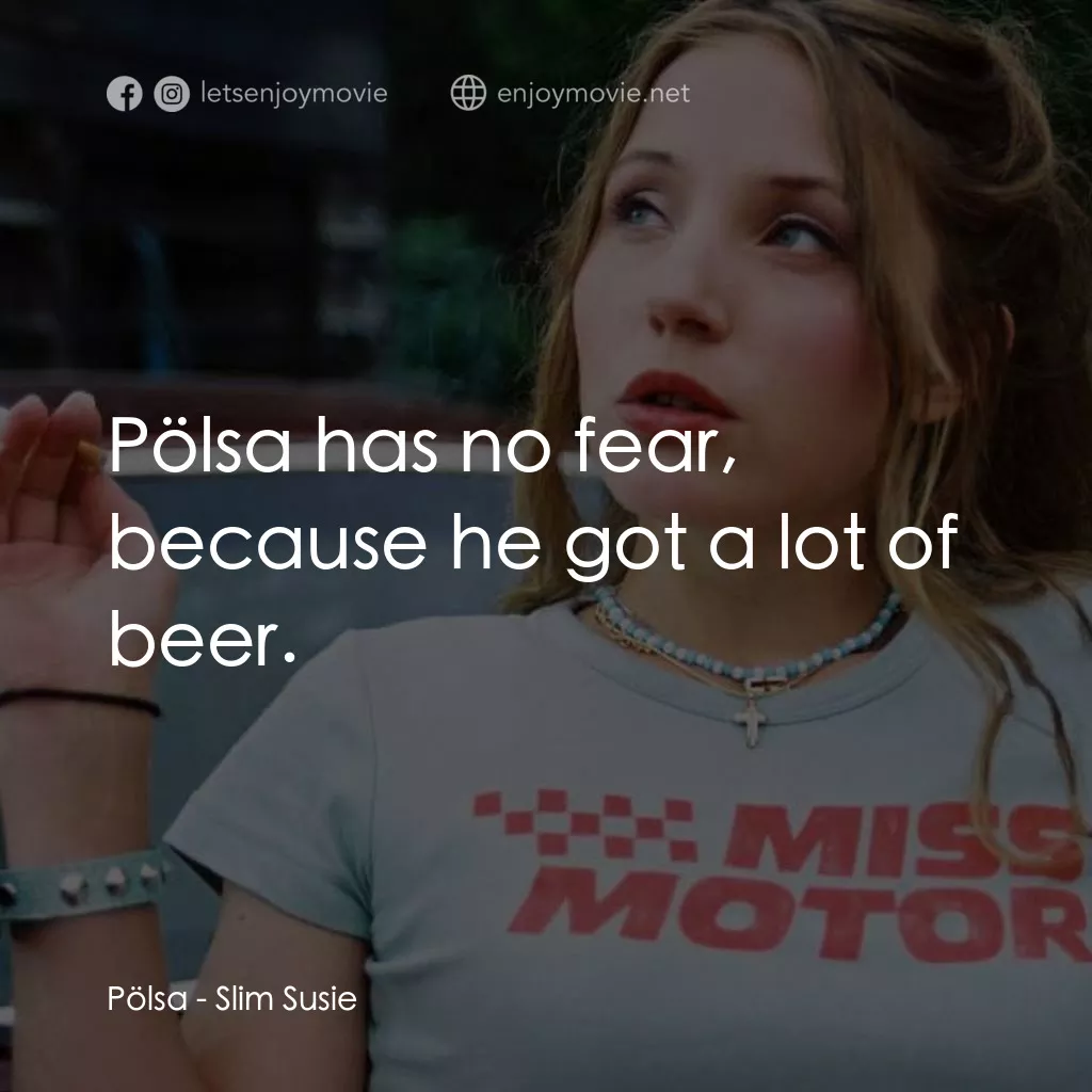 Slim Susie經典對白：Pölsa: Pölsa has no fear, because he got a lot of beer.