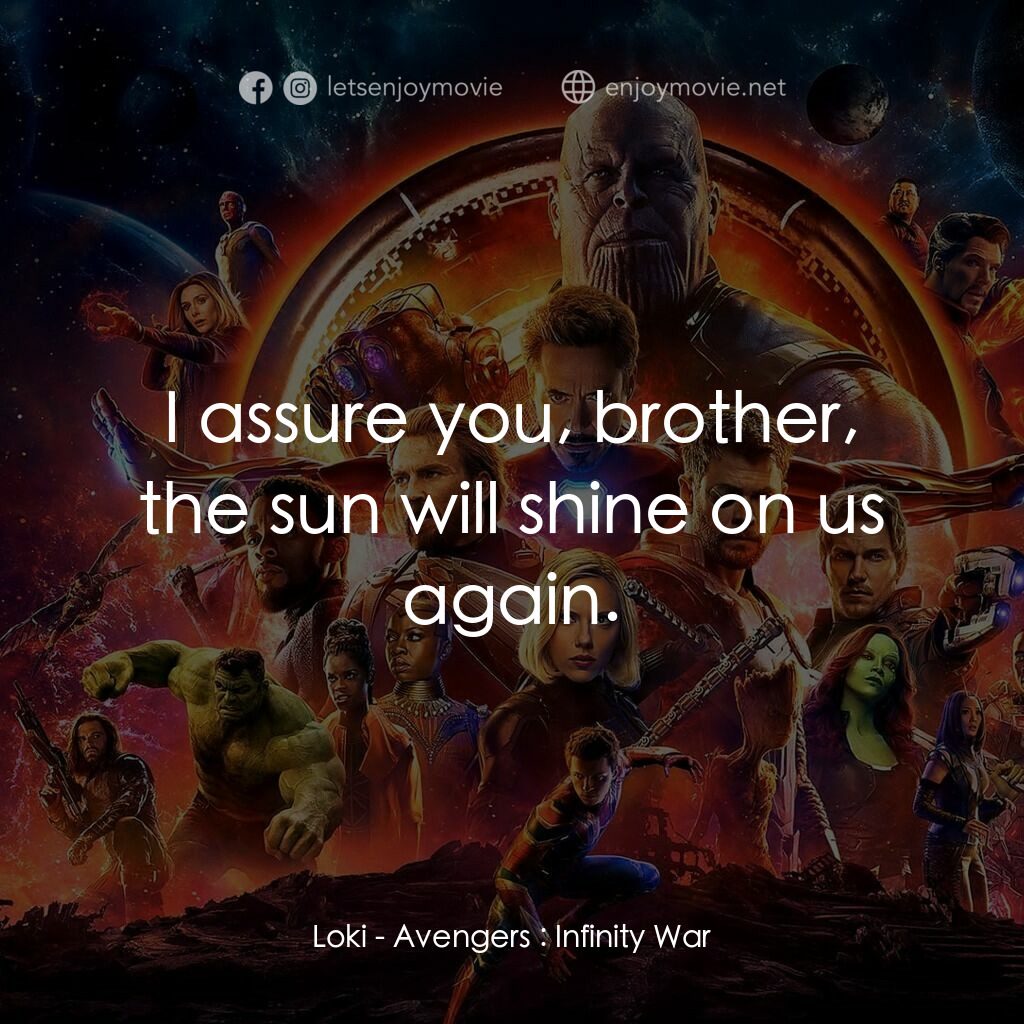 復仇者聯盟3：無限之戰電影對白：Loki:  I assure you, brother, the sun will shine on us again.