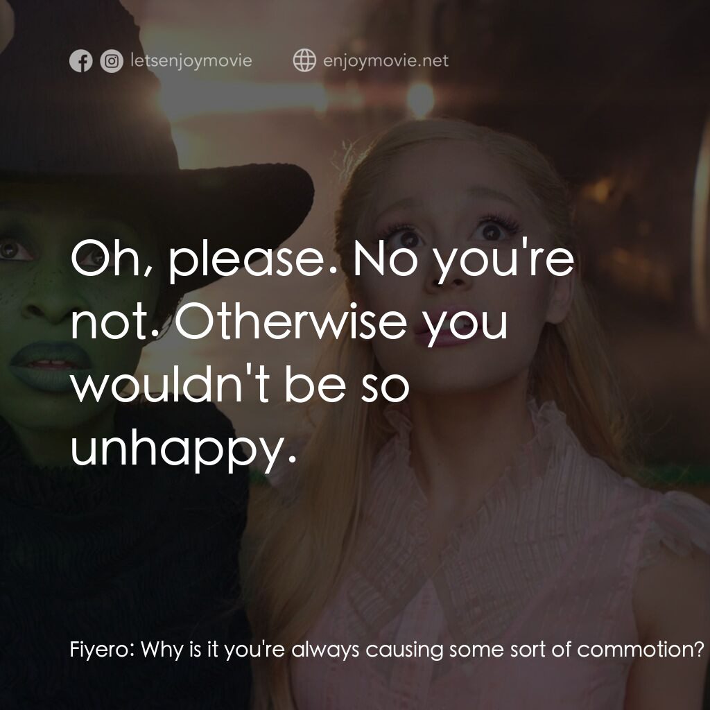 魔法壞女巫電影對白：Fiyero:  Why is it you're always causing some sort of commotion? Elphaba:  I don'