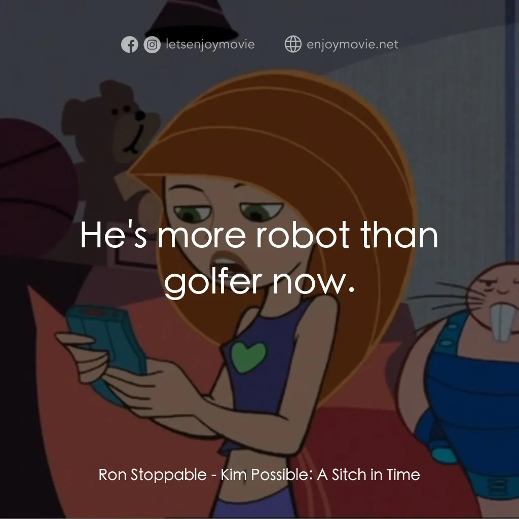 麻辣女孩：時間危機電影對白：Ron Stoppable: He's more robot than golfer now.