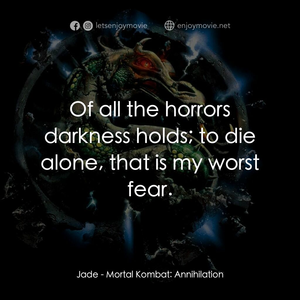 魔宮帝國 2電影對白：Jade:  Of all the horrors darkness holds; to die alone, that is my worst fear.