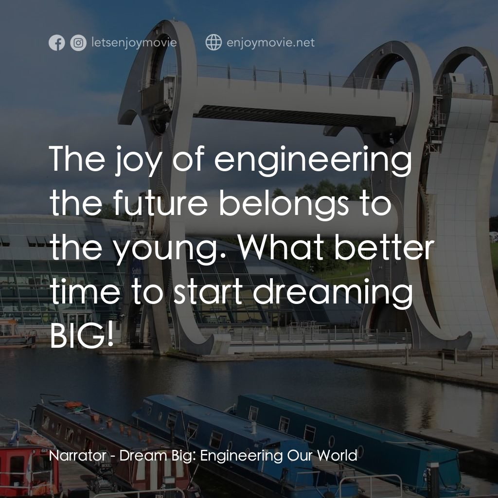 夢想無限大：工程世界電影對白：Narrator: The joy of engineering the future belongs to the young. What better tim