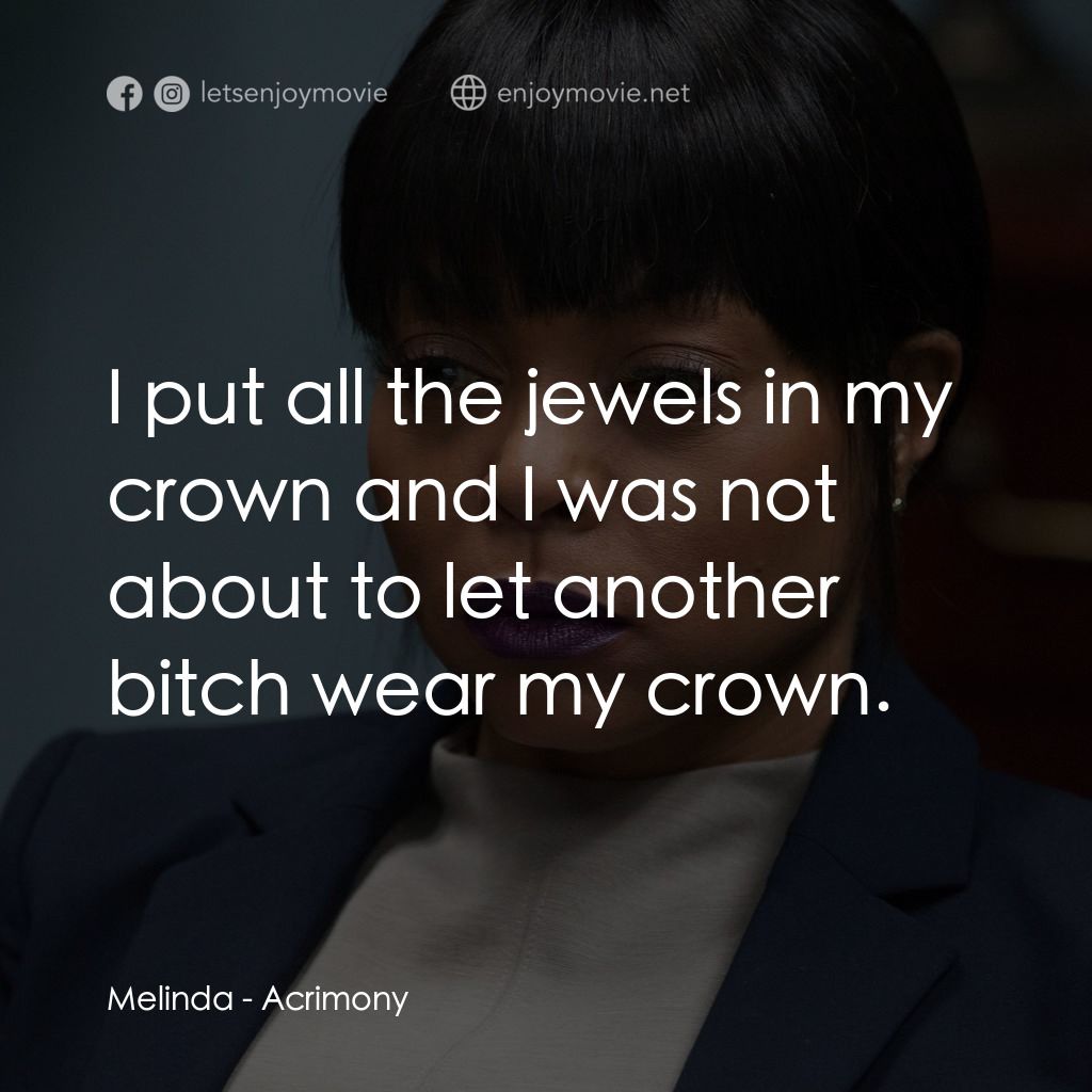 忍無可忍電影對白：Melinda: I put all the jewels in my crown and I was not about to let another bitc