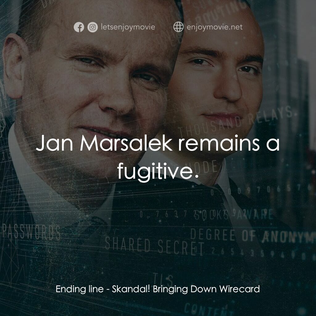 《金融醜聞：揭發 Wirecard 詐欺案》經典台詞：Ending line:  Jan Marsalek remains a fugitive.