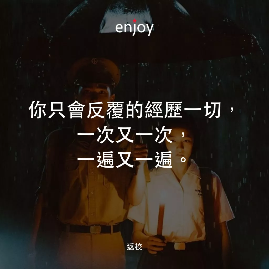 返校電影對白：你只會反覆的經歷一切，一次又一次，一遍又一遍。
