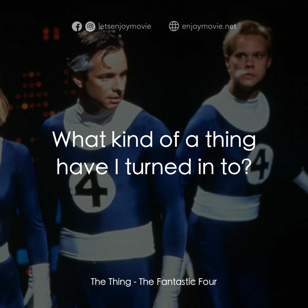 神奇四俠電影對白：The Thing:  What kind of a thing have I turned in to?