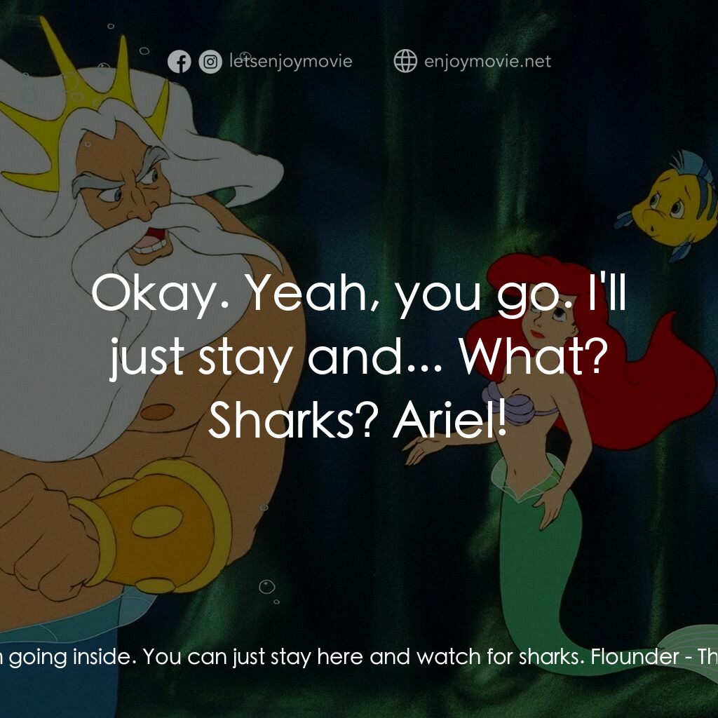 小魚仙電影對白：Ariel:  All right. I'm going inside. You can just stay here and watch for sharks.