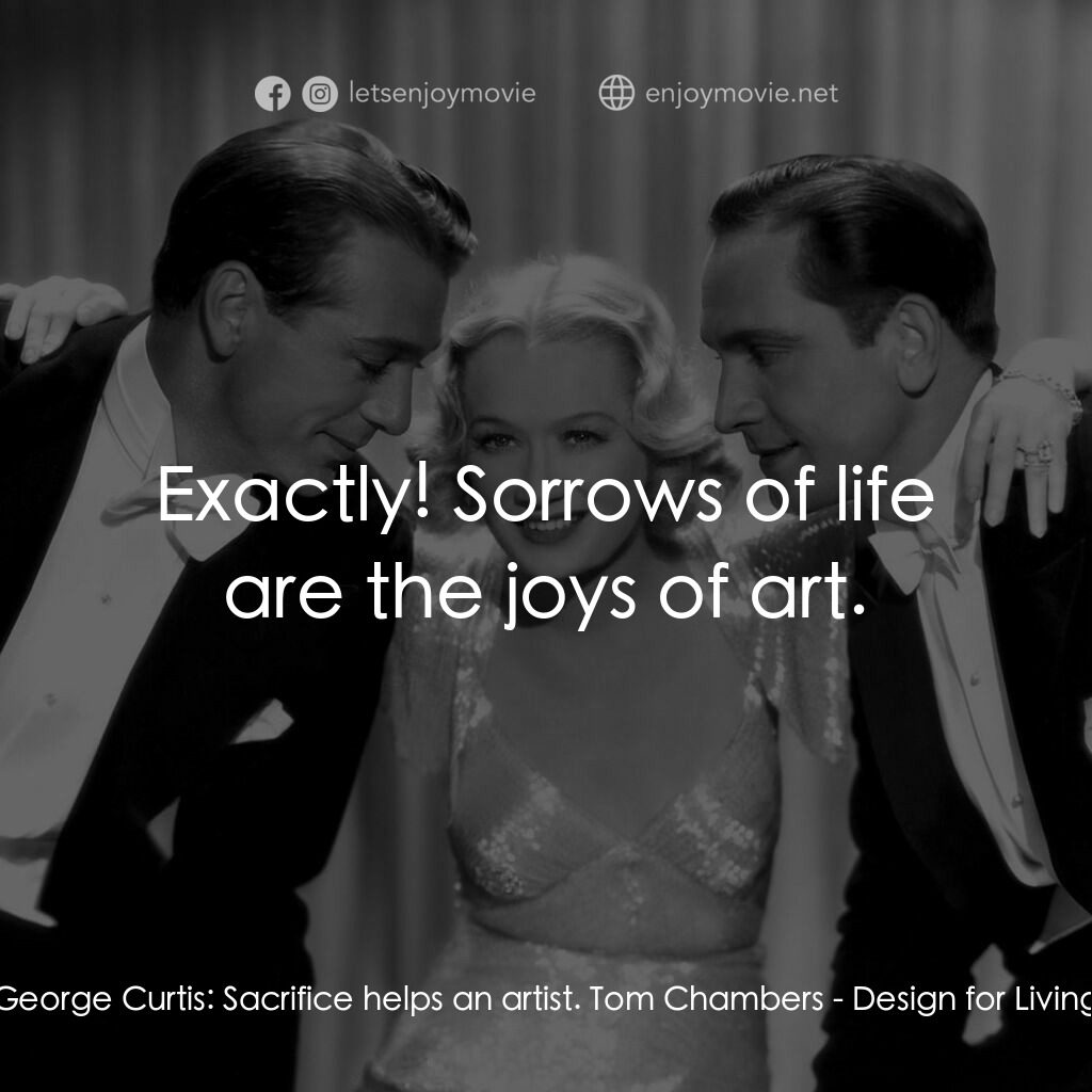 春色平分電影對白：George Curtis:  Sacrifice helps an artist. Tom Chambers:  Exactly! Sorrows of lif