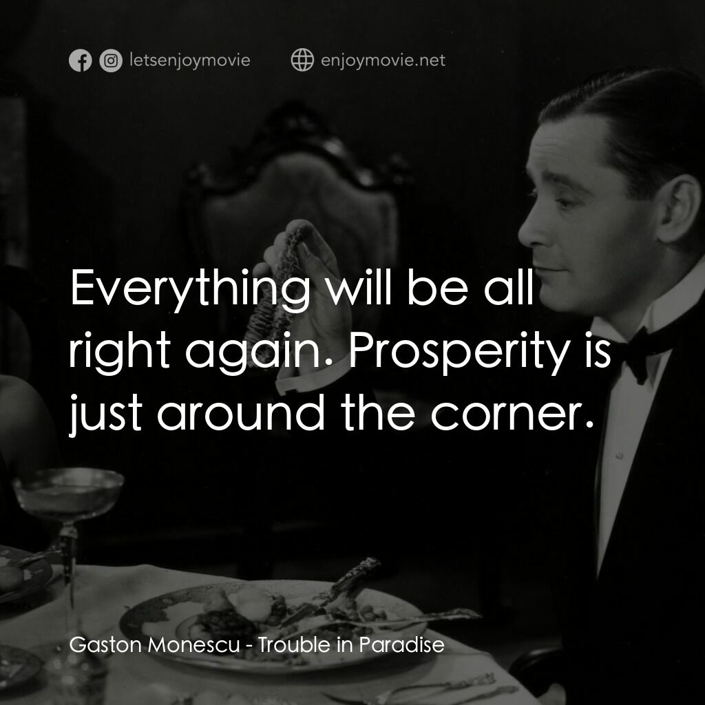 天堂艷史電影對白：Gaston Monescu:  Everything will be all right again. Prosperity is just around th