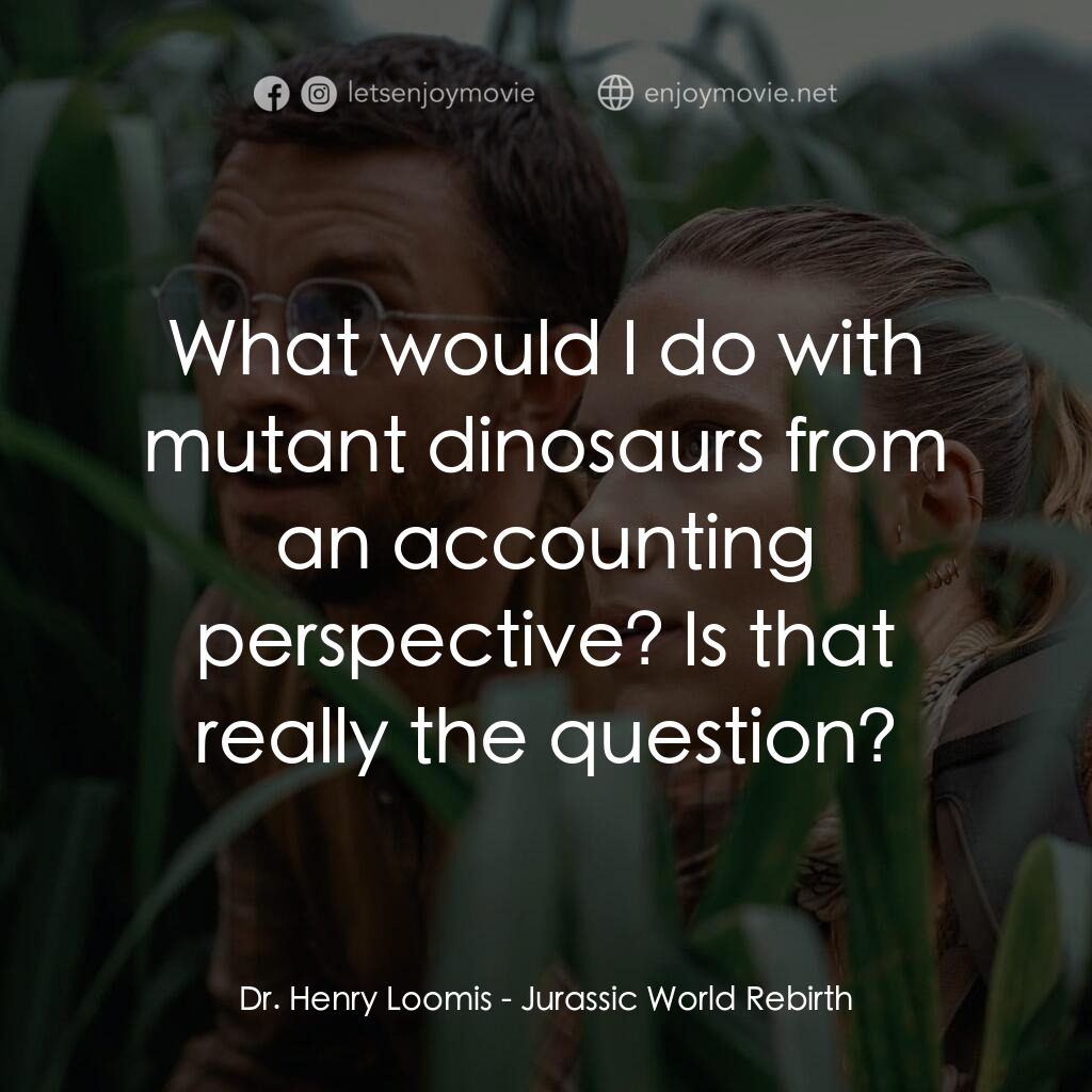 侏羅紀世界：重生電影對白：Dr. Henry Loomis:  What would I do with mutant dinosaurs from an accounting persp