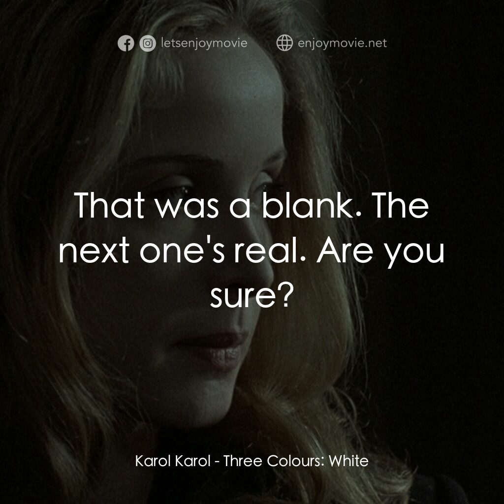 藍白紅三部曲之白電影對白：Karol Karol:  That was a blank. The next one's real. Are you sure?