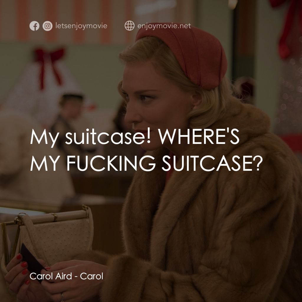 因為愛你電影對白：Carol Aird: My suitcase! WHERE'S MY FUCKING SUITCASE?
