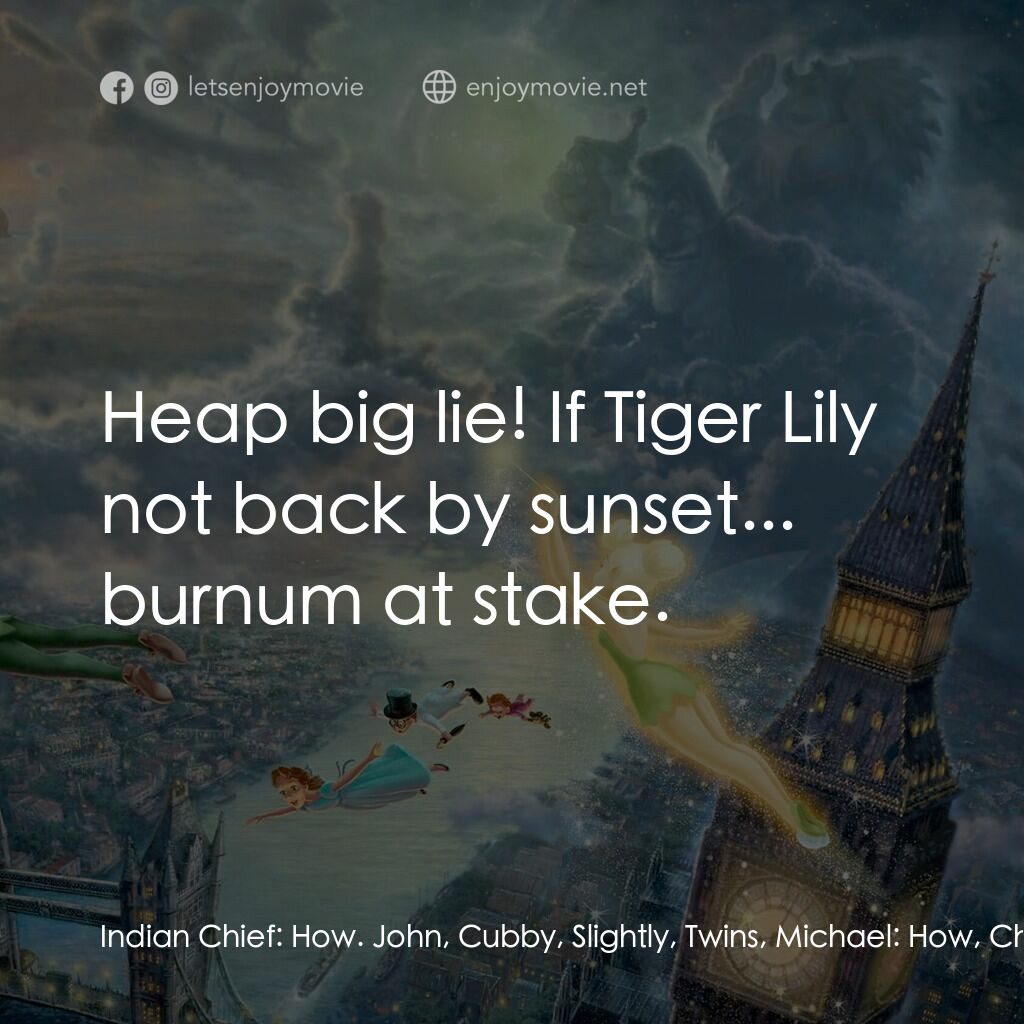 小飛俠電影對白：Indian Chief:  How. John, Cubby, Slightly, Twins, Michael:  How, Chief. How. Indi