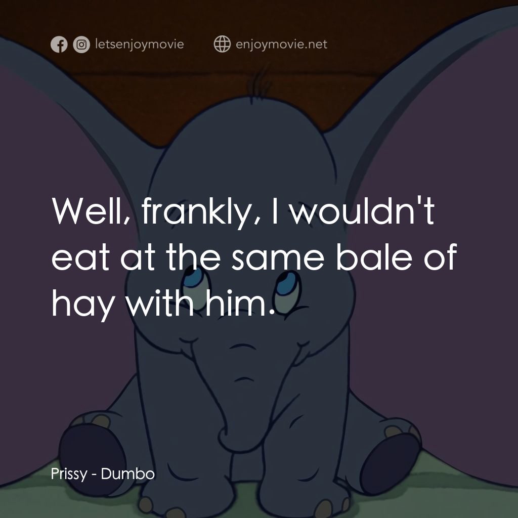 小飛象電影對白：Prissy: Well, frankly, I wouldn't eat at the same bale of hay with him.