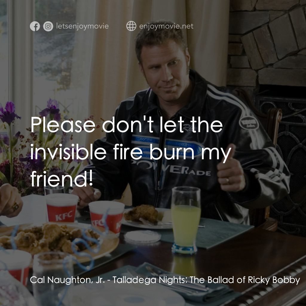 王牌飆風電影對白：Cal Naughton, Jr.: Please don't let the invisible fire burn my friend!