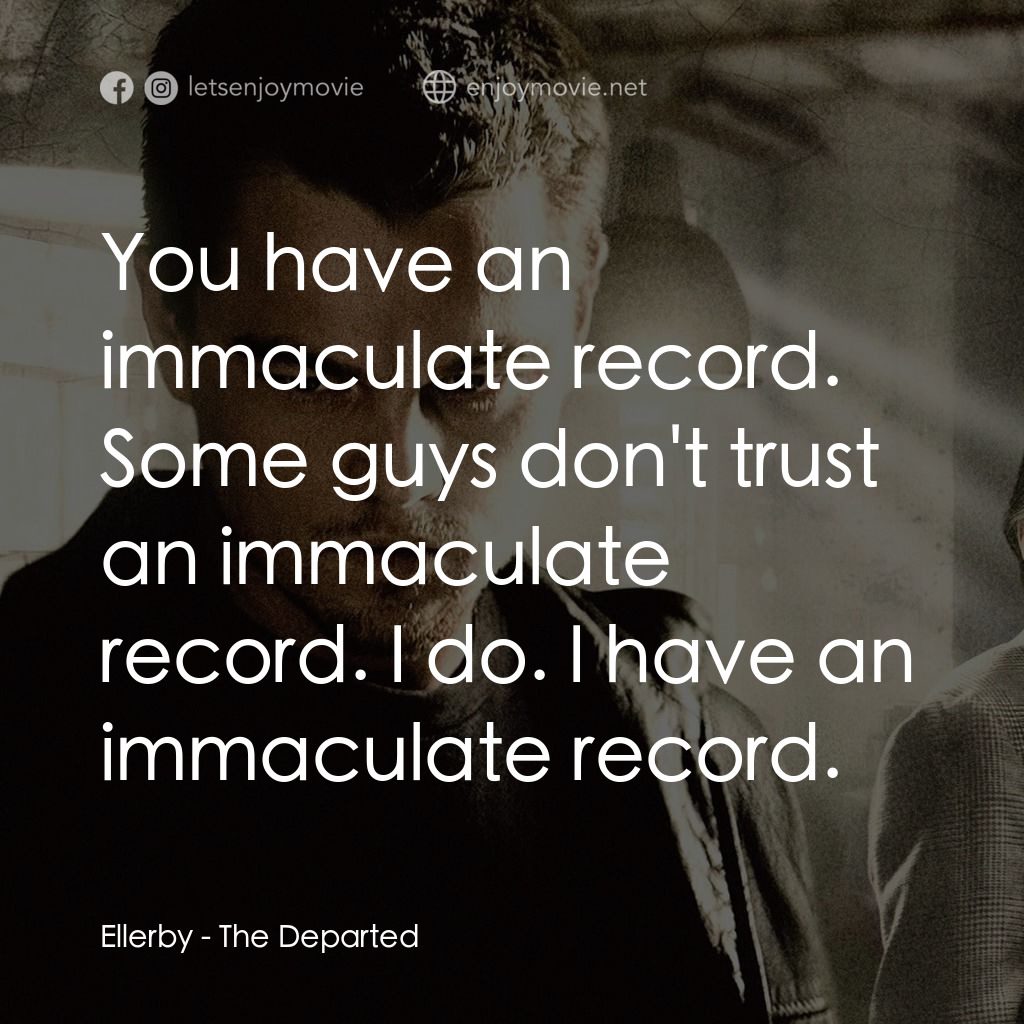 無間道風雲電影對白：Ellerby: You have an immaculate record. Some guys don't trust an immaculate recor