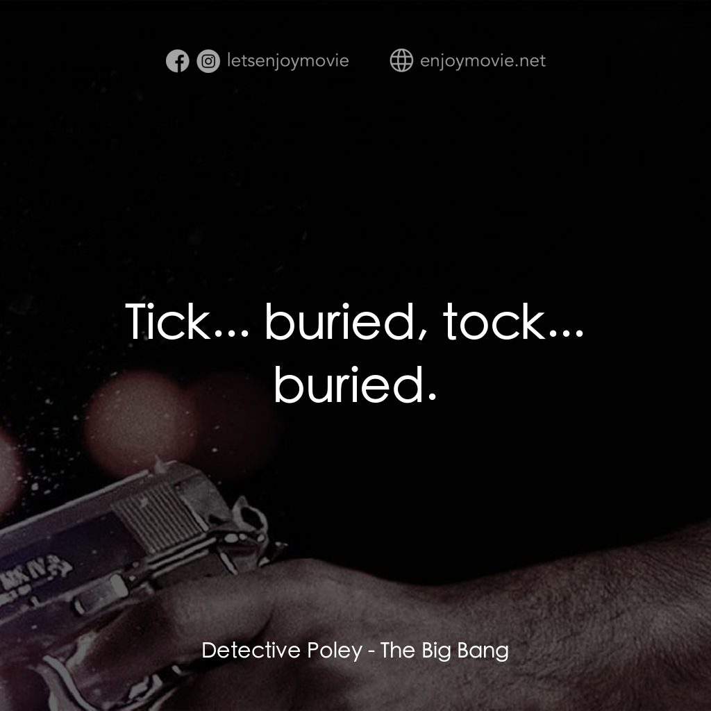 地心大爆炸電影對白：Detective Poley: Tick... buried, tock... buried.