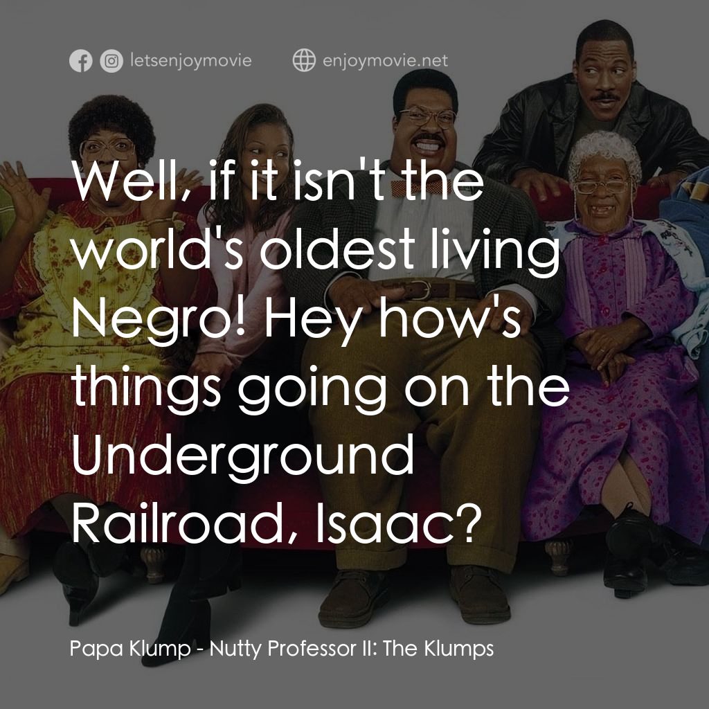 隨身變 ２：我們才是一家人電影對白：Papa Klump: Well, if it isn't the world's oldest living Negro! Hey how's things g