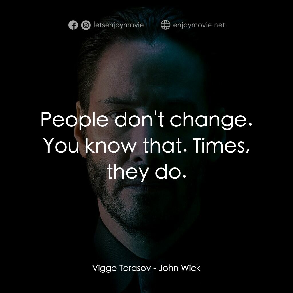 捍衛任務電影對白：Viggo Tarasov:  People don't change. You know that. Times, they do.