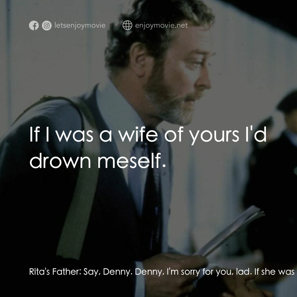 凡夫俗女電影對白：Rita's Father:  Say, Denny. Denny, I'm sorry for you, lad. If she was a wife of m