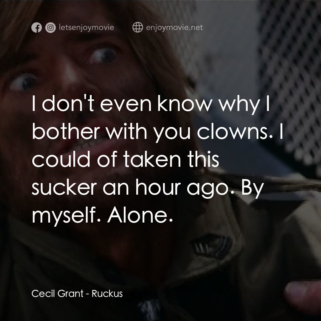 Ruckus經典對白：Cecil Grant: I don't even know why I bother with you clowns. I could of taken this sucker an hour