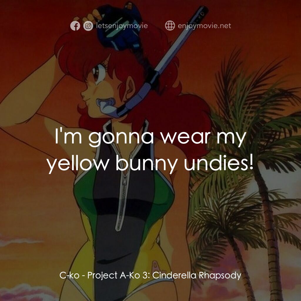 《プロジェクト A子3 - シンデレラ・ラプソディ》經典台詞：C-ko:  I'm gonna wear my yellow bunny undies!