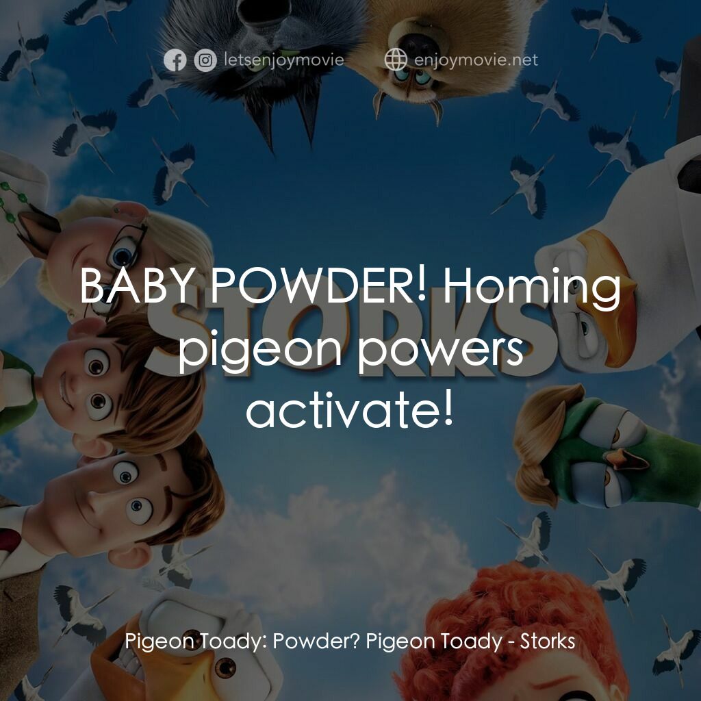 BB宅急便電影對白：Pigeon Toady:  Powder? Pigeon Toady:  BABY POWDER! Homing pigeon powers activate!