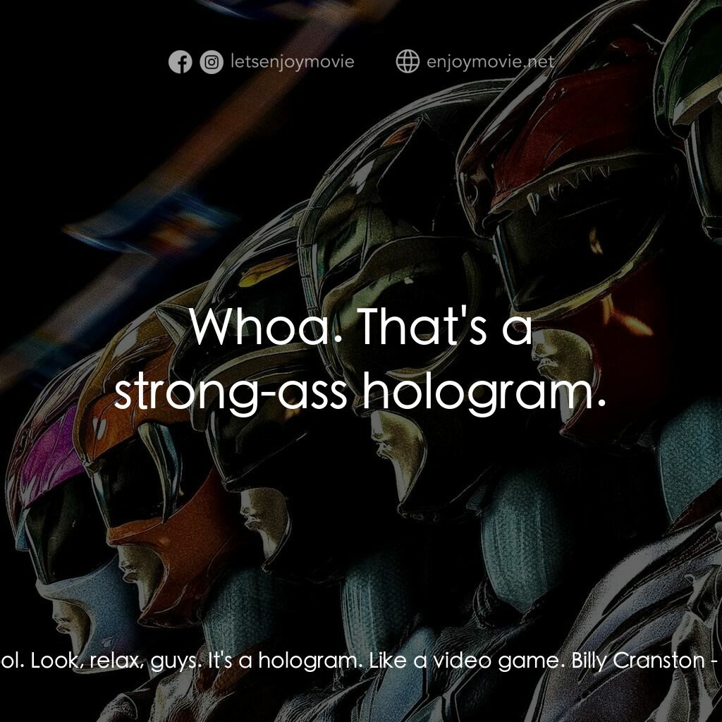 金剛戰士電影對白：Zack Taylor:  Cool. Look, relax, guys. It's a hologram. Like a video game. Billy 