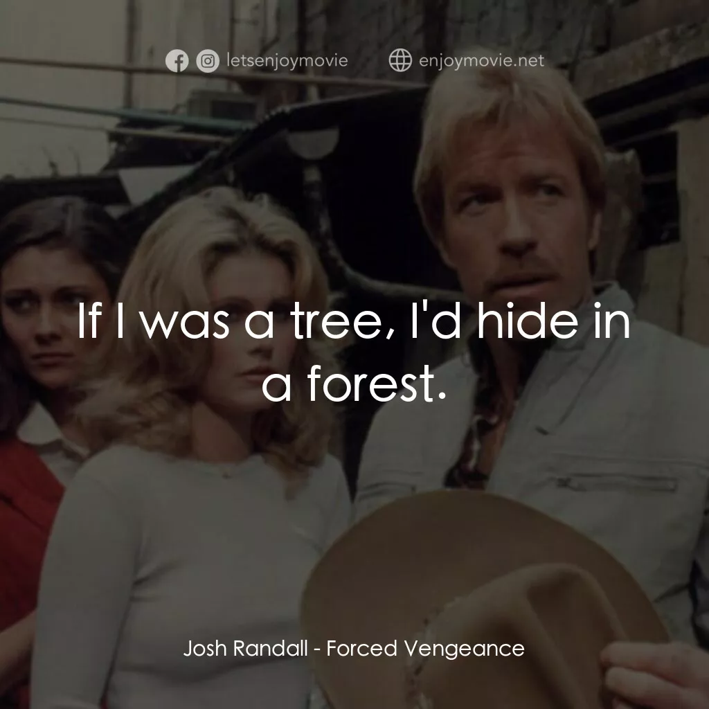 暴力復仇記電影對白：Josh Randall:  If I was a tree, I'd hide in a forest.