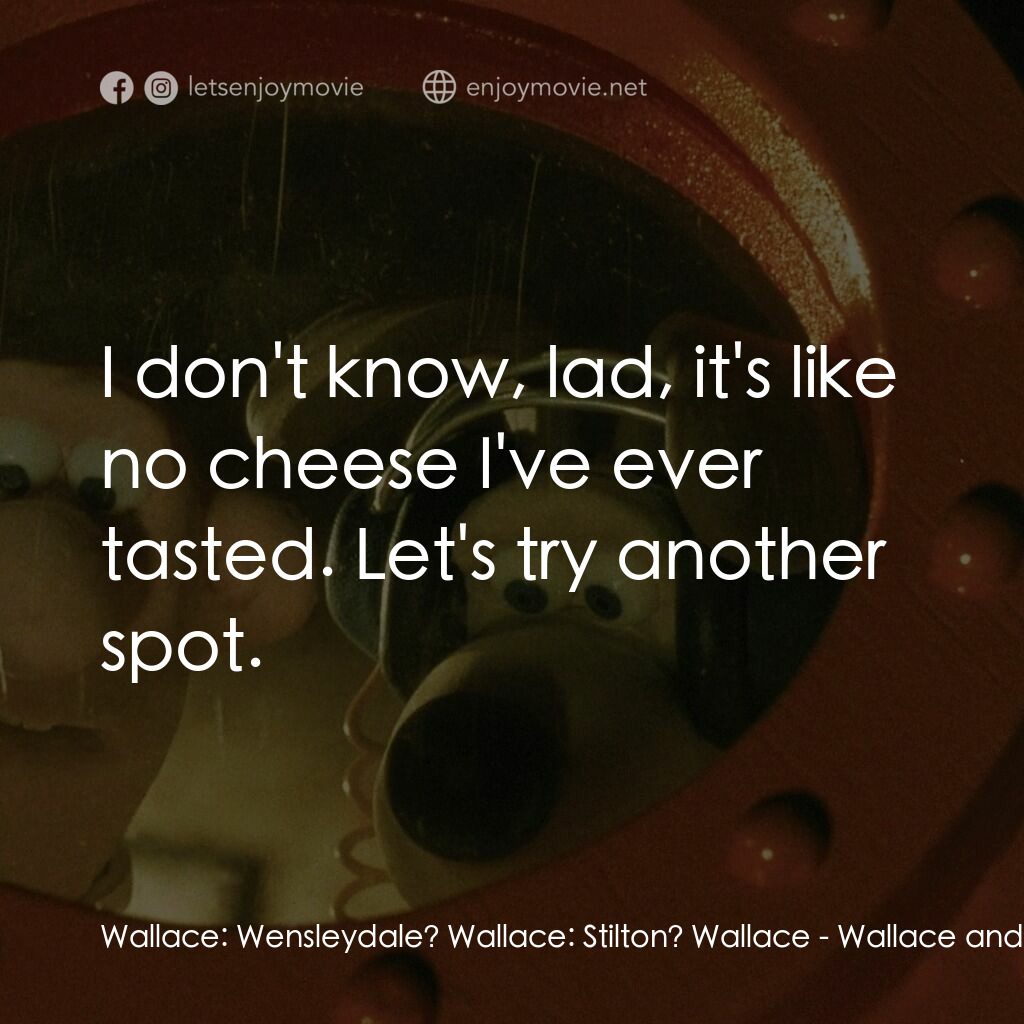 超級無敵掌門狗：月球野餐記電影對白：Wallace:  Wensleydale? Wallace:  Stilton? Wallace:  I don't know, lad, it's like 