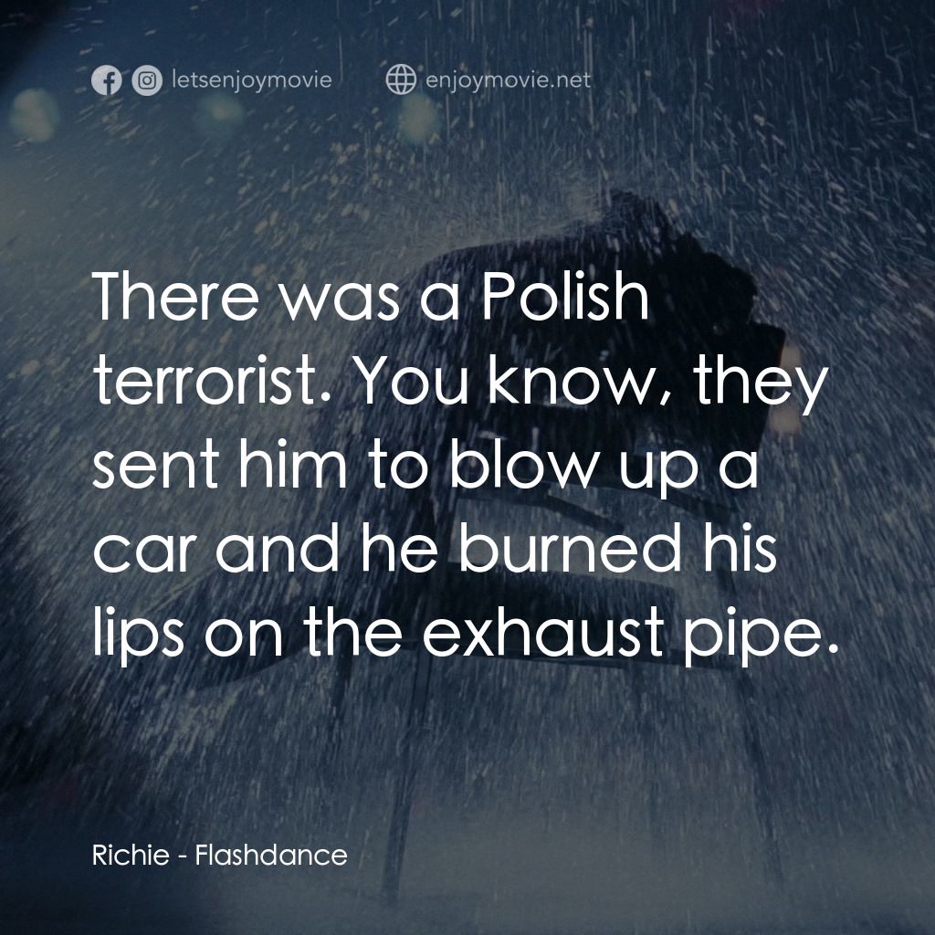 勁舞電影對白：Richie: There was a Polish terrorist. You know, they sent him to blow up a car an