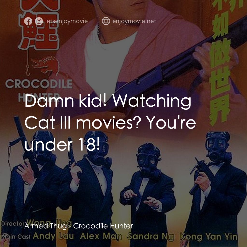 專釣大鱷經典對白：Armed Thug: Damn kid! Watching Cat III movies? You're under 18!