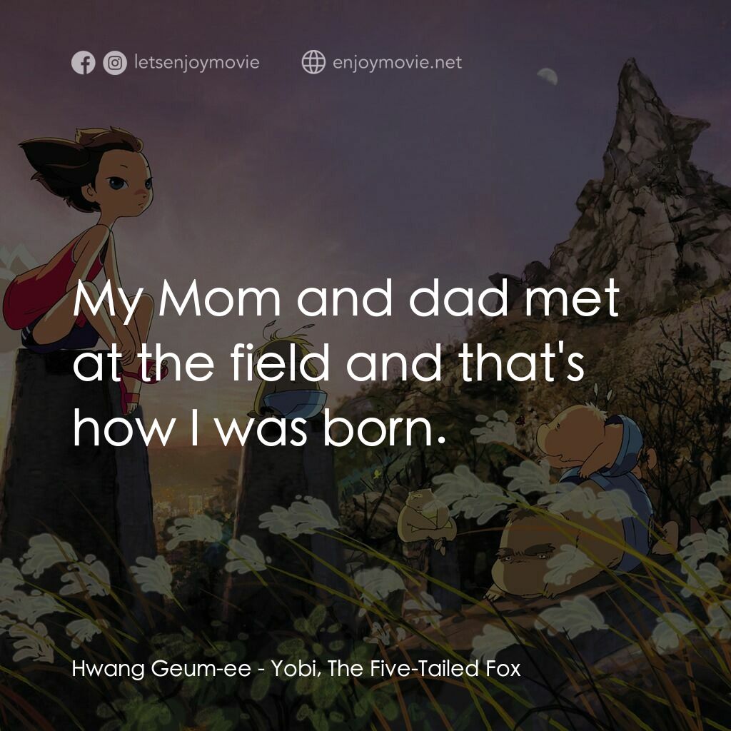 五尾狐電影對白：Hwang Geum-ee:  My Mom and dad met at the field and that's how I was born.