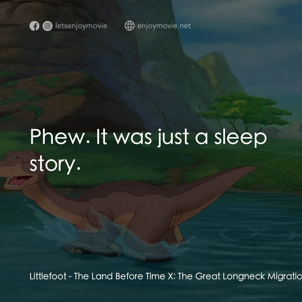 《歷險小恐龍：長頸龍大遷徙》經典台詞：Littlefoot:  Phew. It was just a sleep story.